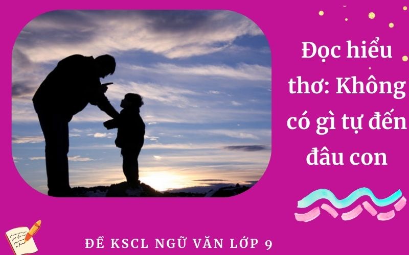 Đọc hiểu thơ: Không có gì tự đến đâu con