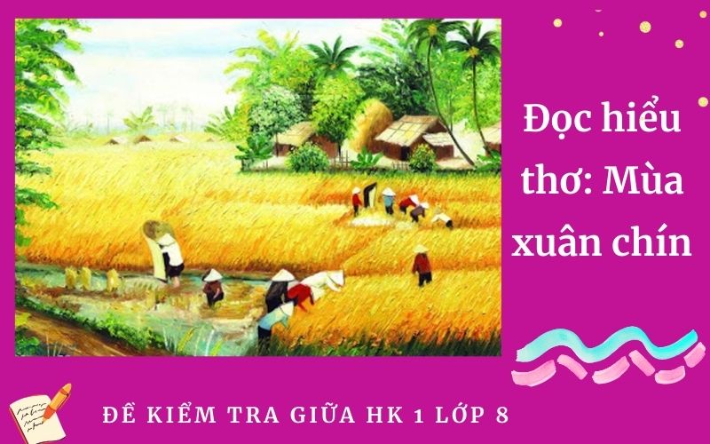 Đọc hiểu thơ: Mùa xuân chín