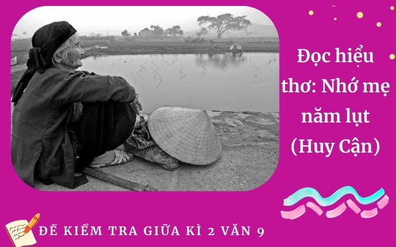 Đọc hiểu thơ: Nhớ mẹ năm lụt (Huy Cận)