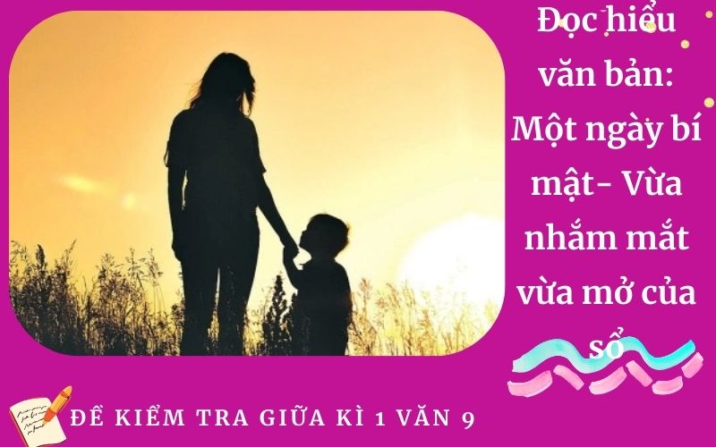 Đọc hiểu văn bản: Một ngày bí mật- Vừa nhắm mắt vừa mở của sổ