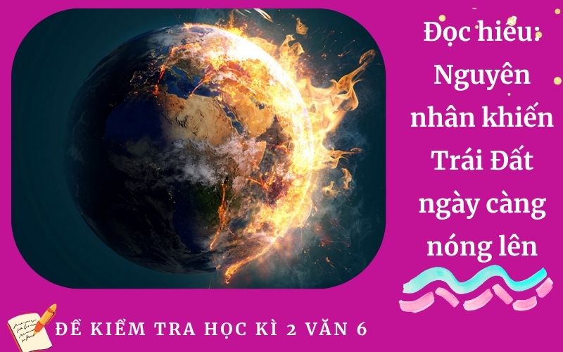 Đọc hiểu: Nguyên nhân khiến Trái Đất ngày càng nóng lên