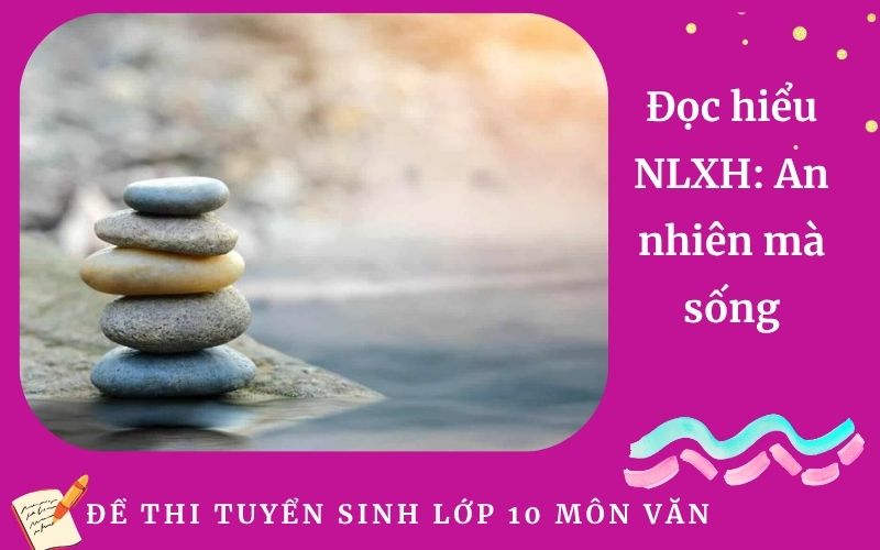 Đọc hiểu NLXH: An nhiên mà sống