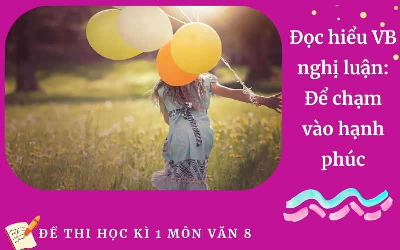 Đọc hiểu VB nghị luận: Để chạm vào hạnh phúc