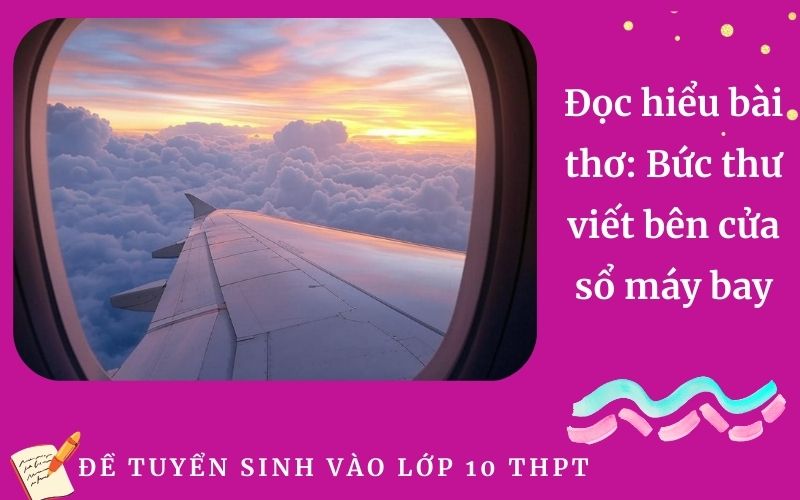 Đọc hiểu bài thơ: Bức thư viết bên cửa sổ máy bay