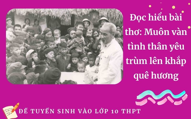 Đọc hiểu bài thơ: Muôn vàn tình thân yêu trùm lên khắp quê hương