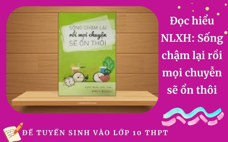 Đọc hiểu NLXH: Sống chậm lại rồi mọi chuyễn sẽ ổn thôi
