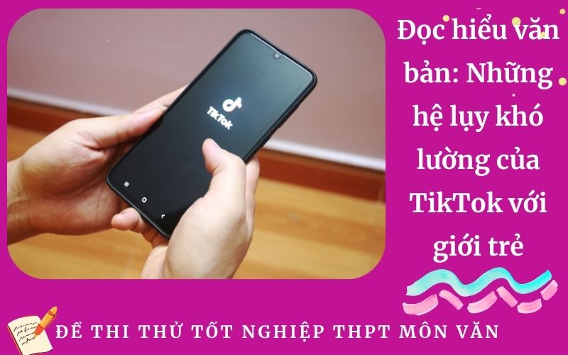 Đọc hiểu văn bản: Những hệ lụy khó lường của TikTok với giới trẻ