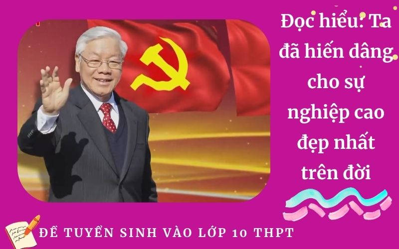 Đọc hiểu văn bản: Ta đã hiến dâng cho sự nghiệp cao đẹp nhất trên đời