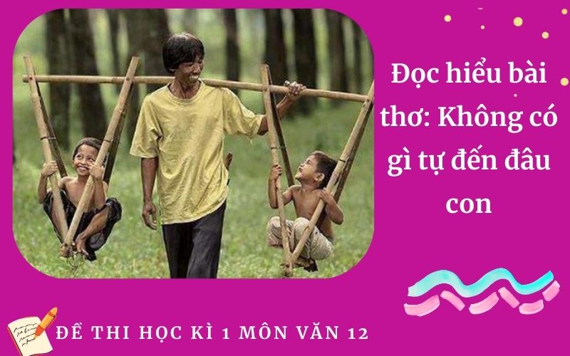 Đọc hiểu bài thơ: Không có gì tự đến đâu con