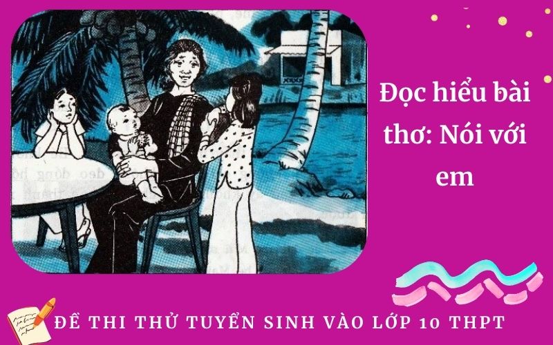 Đọc hiểu bài thơ: Nói với em