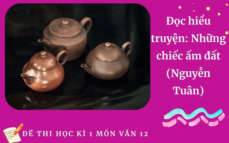 Đọc hiểu truyện: Những chiếc ấm đất (Nguyễn Tuân)