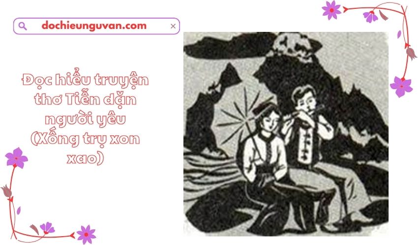 Đọc hiểu truyện thơ Tiễn dặn người yêu (Xống trụ xon xao)